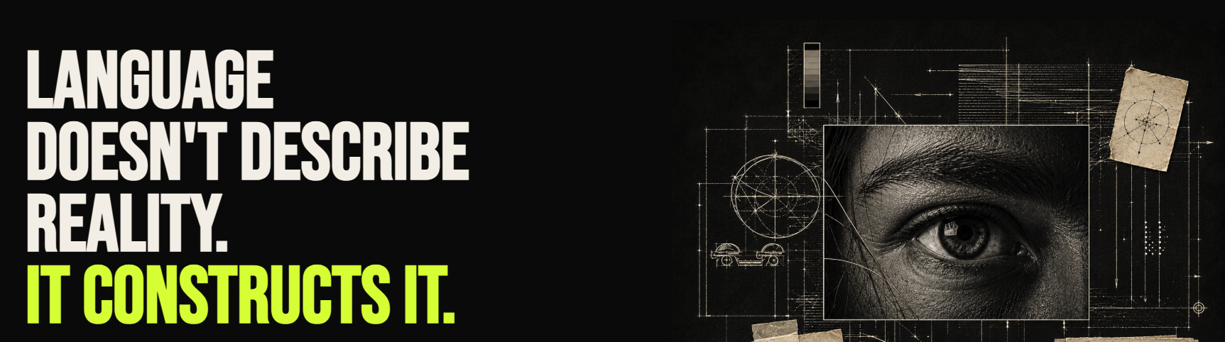 Unframed brand key art reading: Language doesn't describe reality. It constructs it.